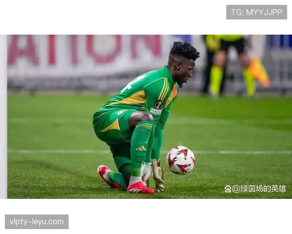 奥纳纳神勇扑救力挽狂澜，稳健表现助球队挺过关键战